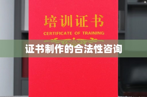 柳林证书制作的合法性咨询